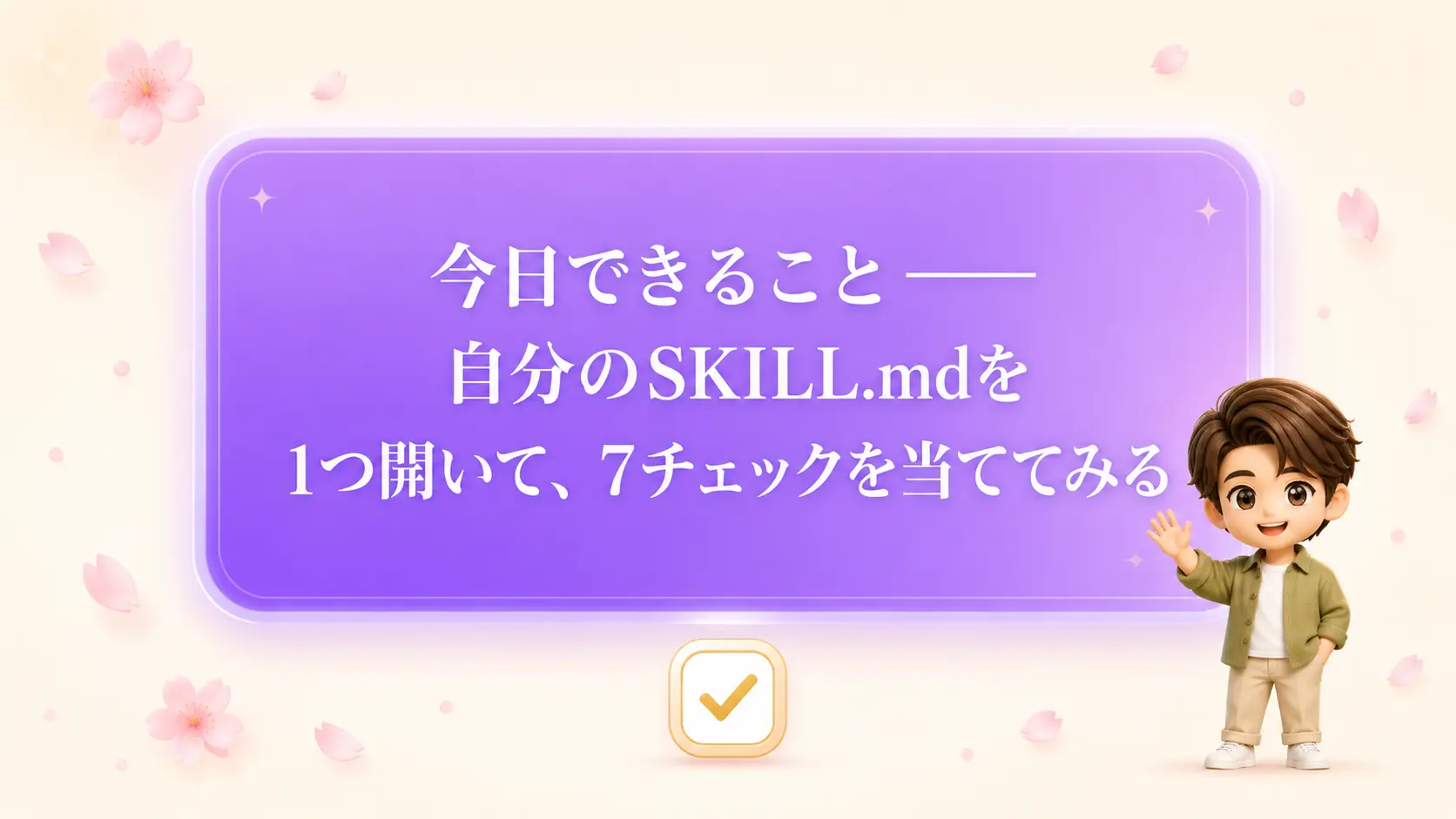「今日できること」を示すチェックリスト画像。中央に「自分のSKILL.md を1つ開いて、7チェックを当てる」というメッセージと、桜の花びらの淡い装飾